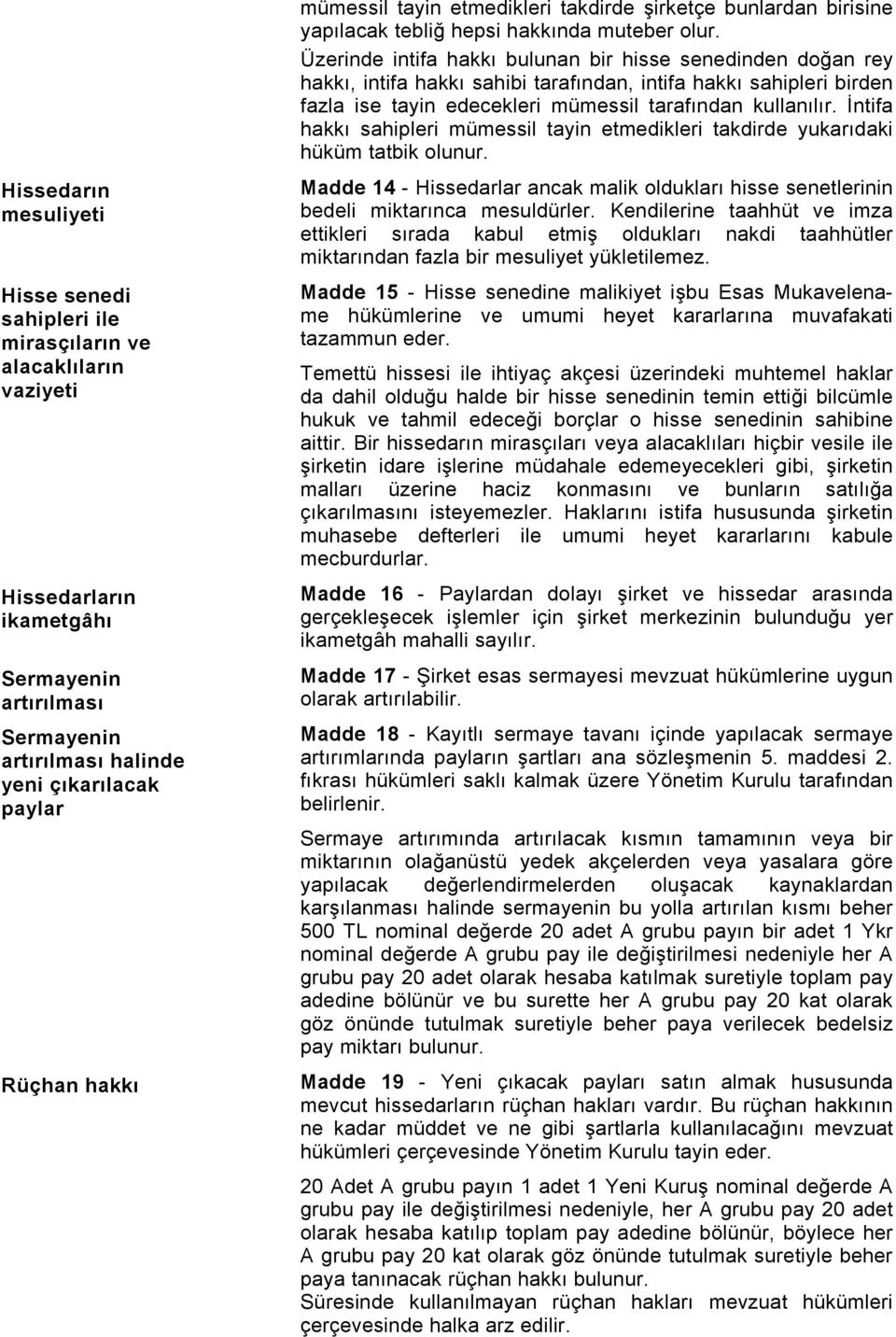 Üzerinde intifa hakkı bulunan bir hisse senedinden doğan rey hakkı, intifa hakkı sahibi tarafından, intifa hakkı sahipleri birden fazla ise tayin edecekleri mümessil tarafından kullanılır.