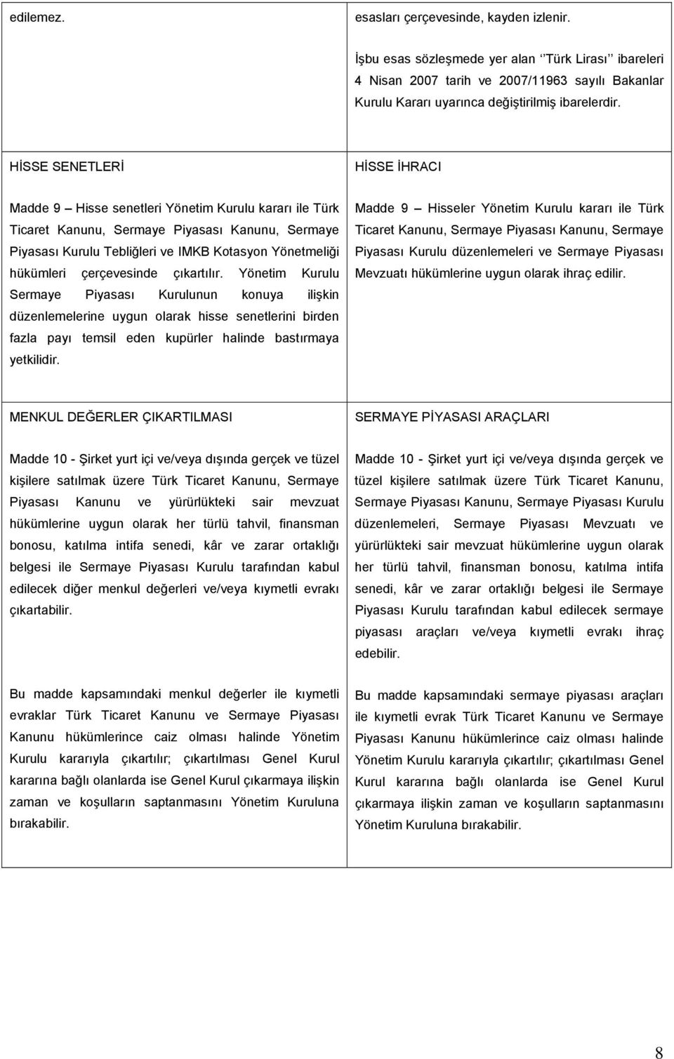 çerçevesinde çıkartılır. Yönetim Kurulu Sermaye Piyasası Kurulunun konuya ilişkin düzenlemelerine uygun olarak hisse senetlerini birden fazla payı temsil eden kupürler halinde bastırmaya yetkilidir.