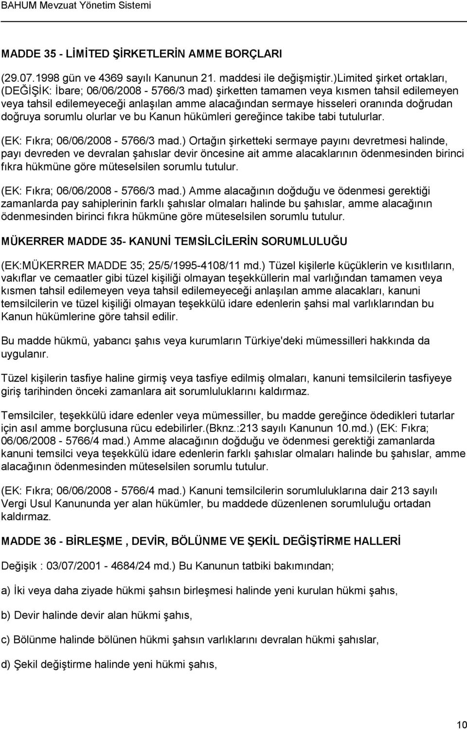 doğrudan doğruya sorumlu olurlar ve bu Kanun hükümleri gereğince takibe tabi tutulurlar. (EK: Fıkra; 06/06/2008-5766/3 mad.