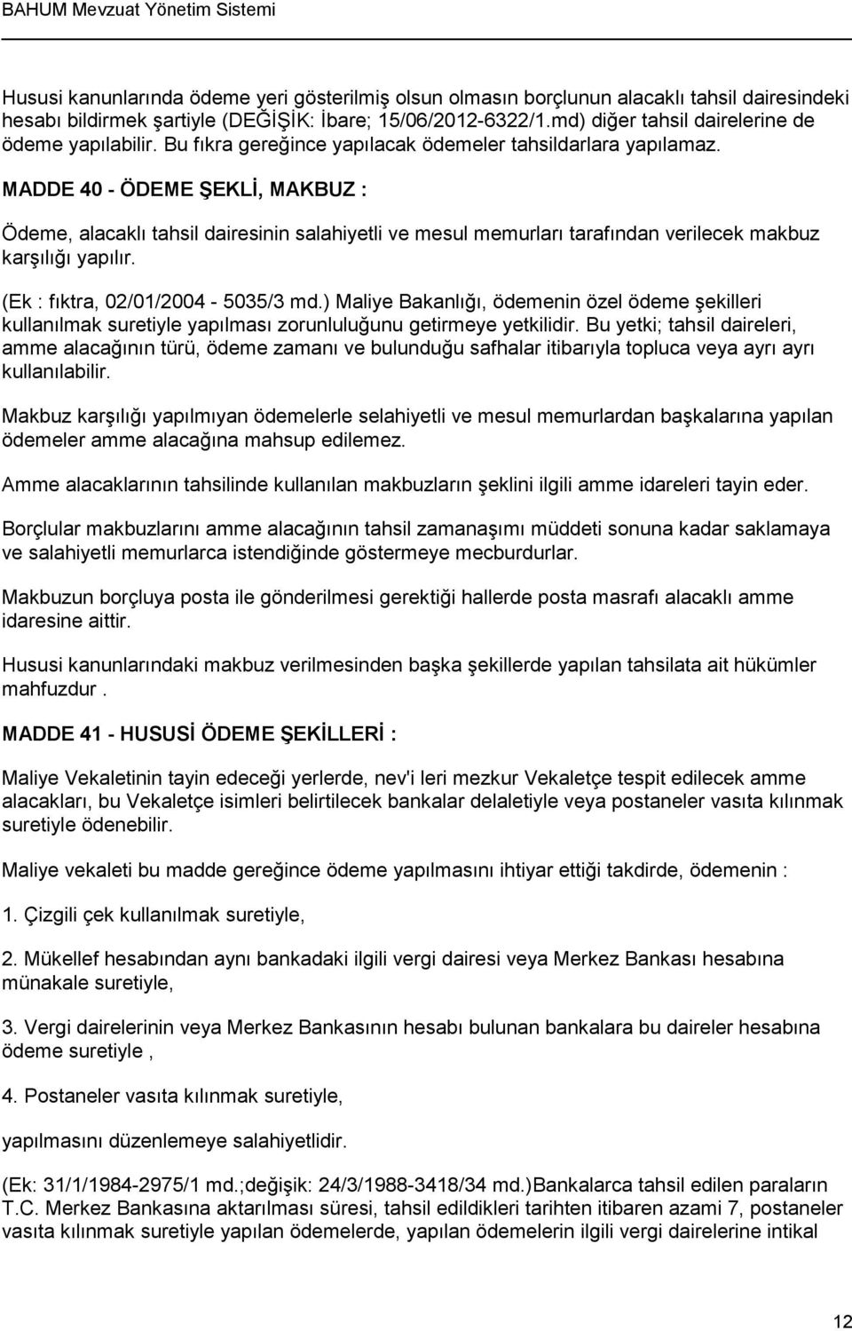 MADDE 40 - ÖDEME ŞEKLİ, MAKBUZ : Ödeme, alacaklı tahsil dairesinin salahiyetli ve mesul memurları tarafından verilecek makbuz karşılığı yapılır. (Ek : fıktra, 02/01/2004-5035/3 md.