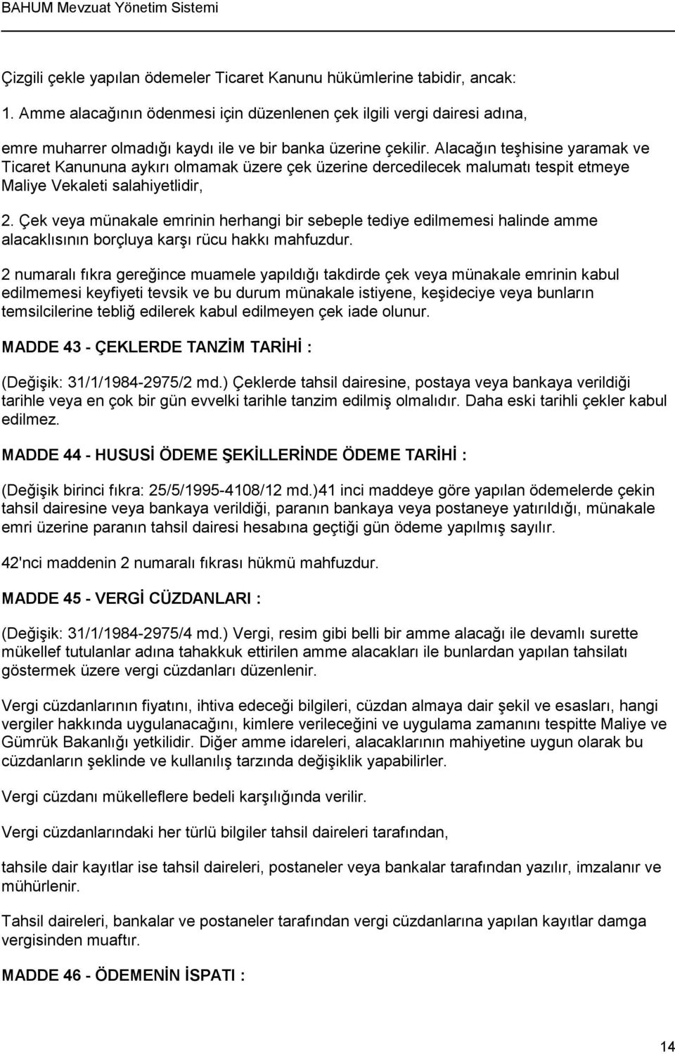 Alacağın teşhisine yaramak ve Ticaret Kanununa aykırı olmamak üzere çek üzerine dercedilecek malumatı tespit etmeye Maliye Vekaleti salahiyetlidir, 2.