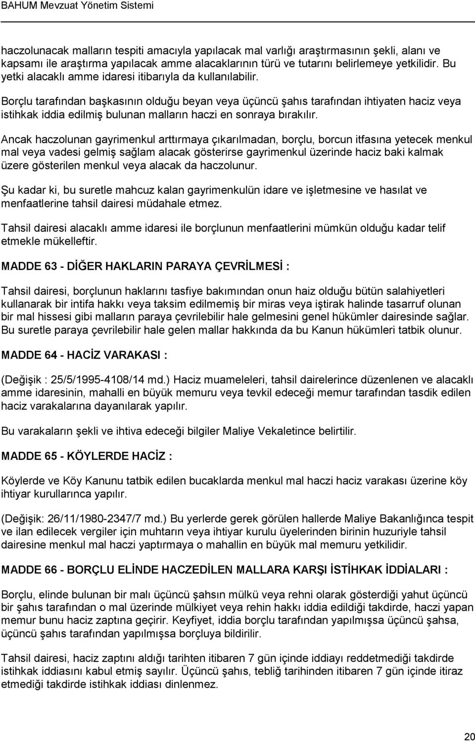 Borçlu tarafından başkasının olduğu beyan veya üçüncü şahıs tarafından ihtiyaten haciz veya istihkak iddia edilmiş bulunan malların haczi en sonraya bırakılır.