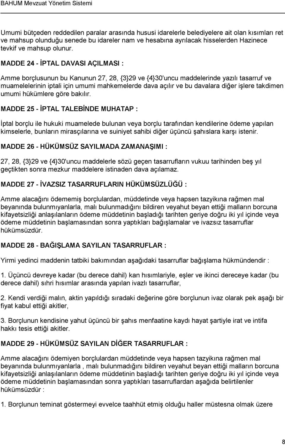 MADDE 24 - İPTAL DAVASI AÇILMASI : Amme borçlusunun bu Kanunun 27, 28, {3}29 ve {4}30'uncu maddelerinde yazılı tasarruf ve muamelelerinin iptali için umumi mahkemelerde dava açılır ve bu davalara