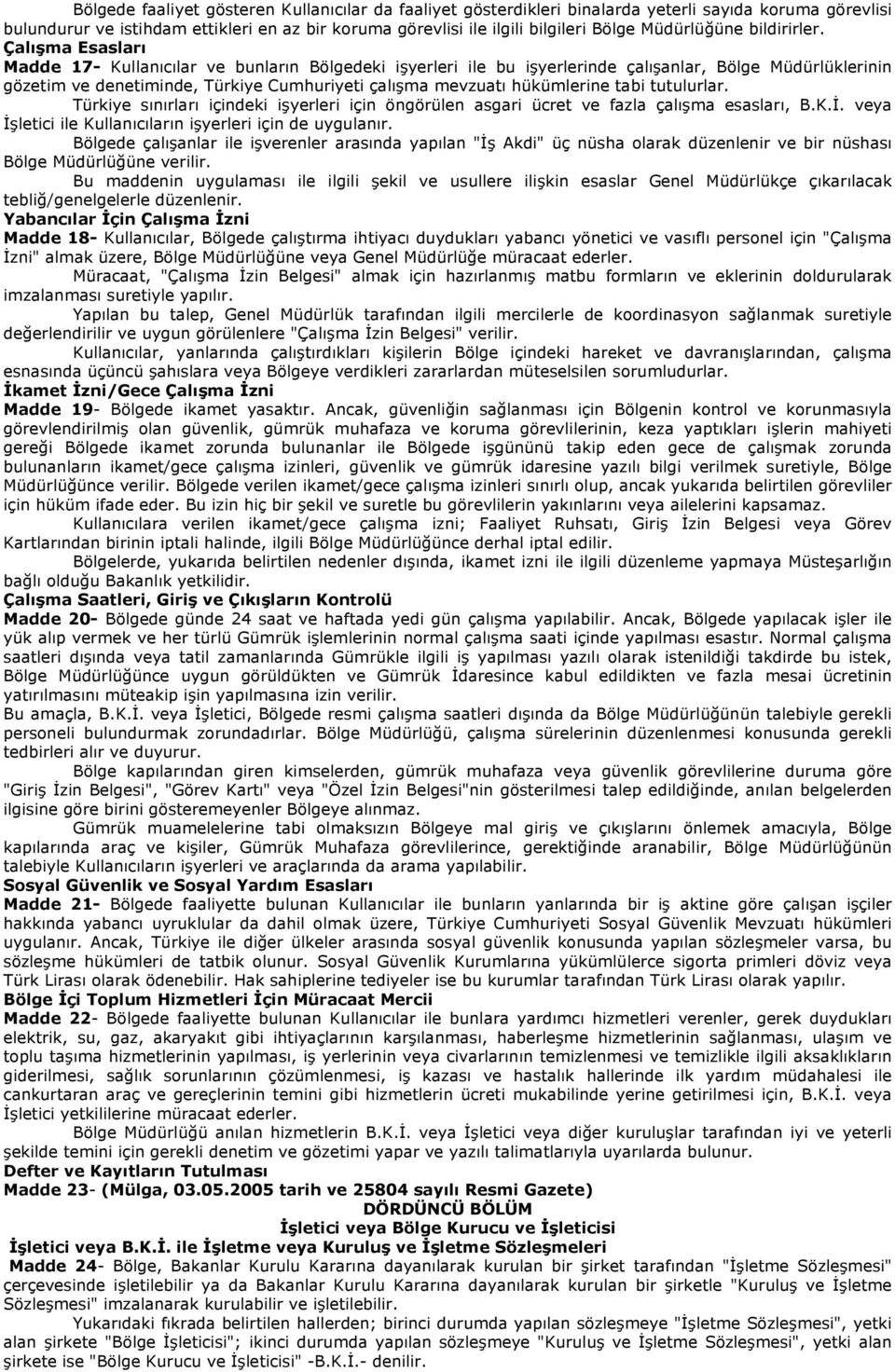 Çalışma Esasları Madde 17- Kullanıcılar ve bunların Bölgedeki işyerleri ile bu işyerlerinde çalışanlar, Bölge Müdürlüklerinin gözetim ve denetiminde, Türkiye Cumhuriyeti çalışma mevzuatı hükümlerine