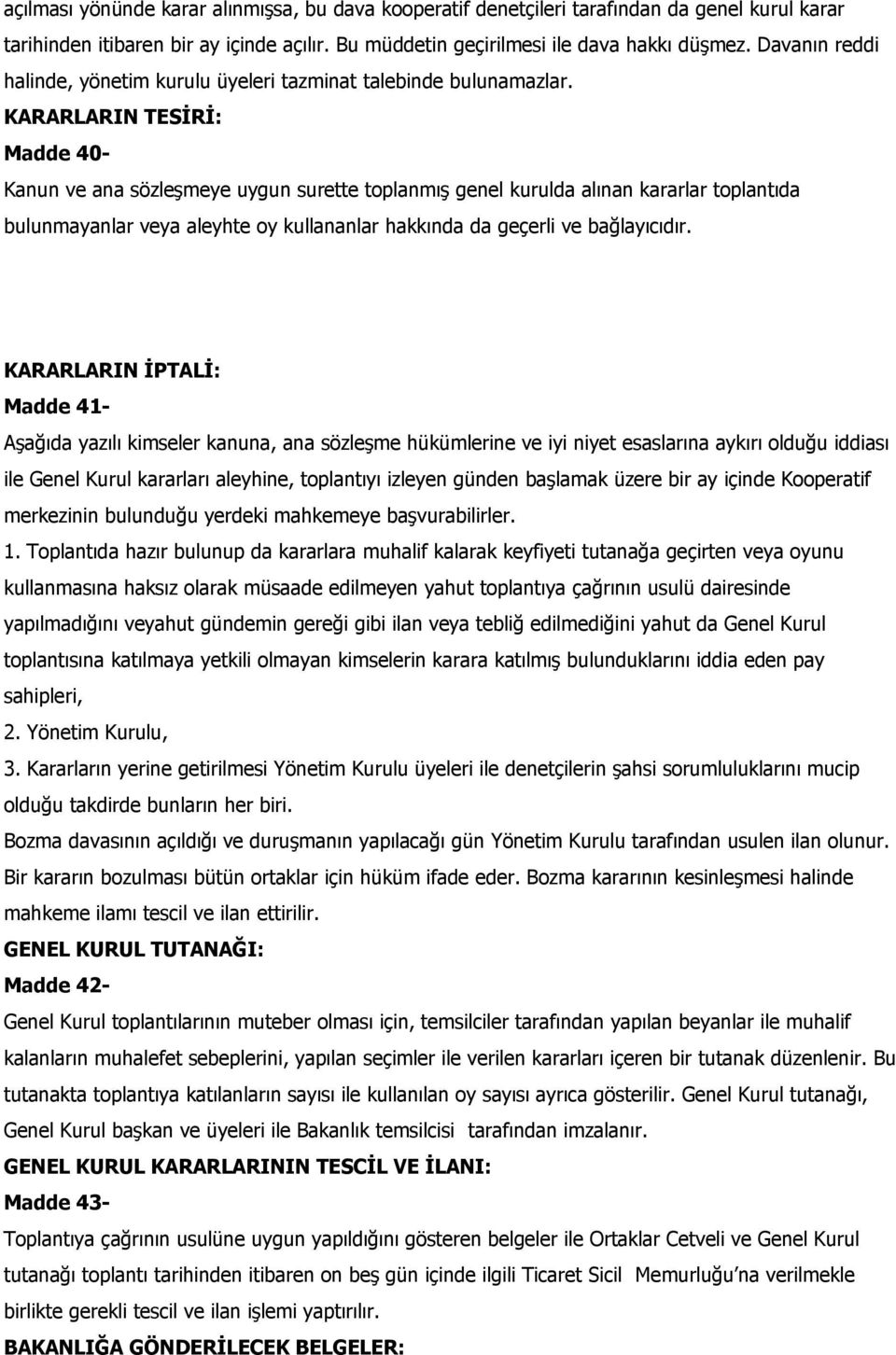 KARARLARIN TESİRİ: Madde 40- Kanun ve ana sözleşmeye uygun surette toplanmış genel kurulda alınan kararlar toplantıda bulunmayanlar veya aleyhte oy kullananlar hakkında da geçerli ve bağlayıcıdır.