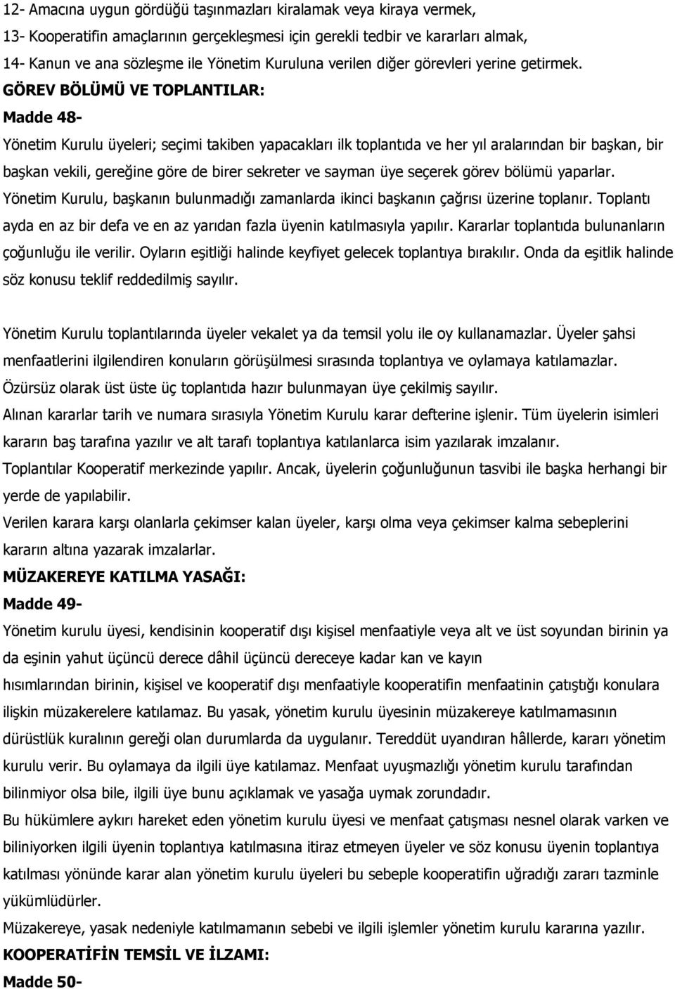 GÖREV BÖLÜMÜ VE TOPLANTILAR: Madde 48- Yönetim Kurulu üyeleri; seçimi takiben yapacakları ilk toplantıda ve her yıl aralarından bir başkan, bir başkan vekili, gereğine göre de birer sekreter ve