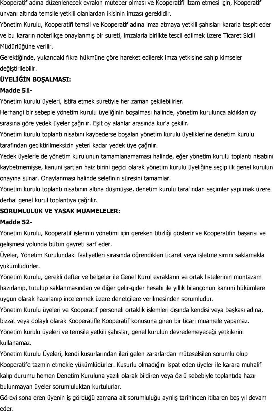 Ticaret Sicili Müdürlüğüne verilir. Gerektiğinde, yukarıdaki fıkra hükmüne göre hareket edilerek imza yetkisine sahip kimseler değiştirilebilir.