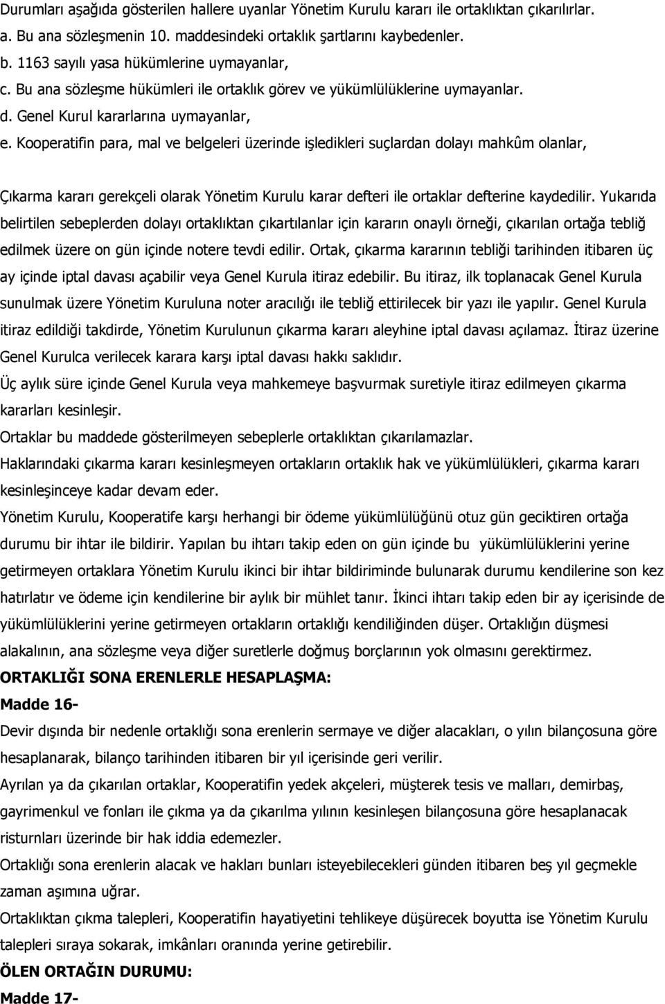 Kooperatifin para, mal ve belgeleri üzerinde işledikleri suçlardan dolayı mahkûm olanlar, Çıkarma kararı gerekçeli olarak Yönetim Kurulu karar defteri ile ortaklar defterine kaydedilir.