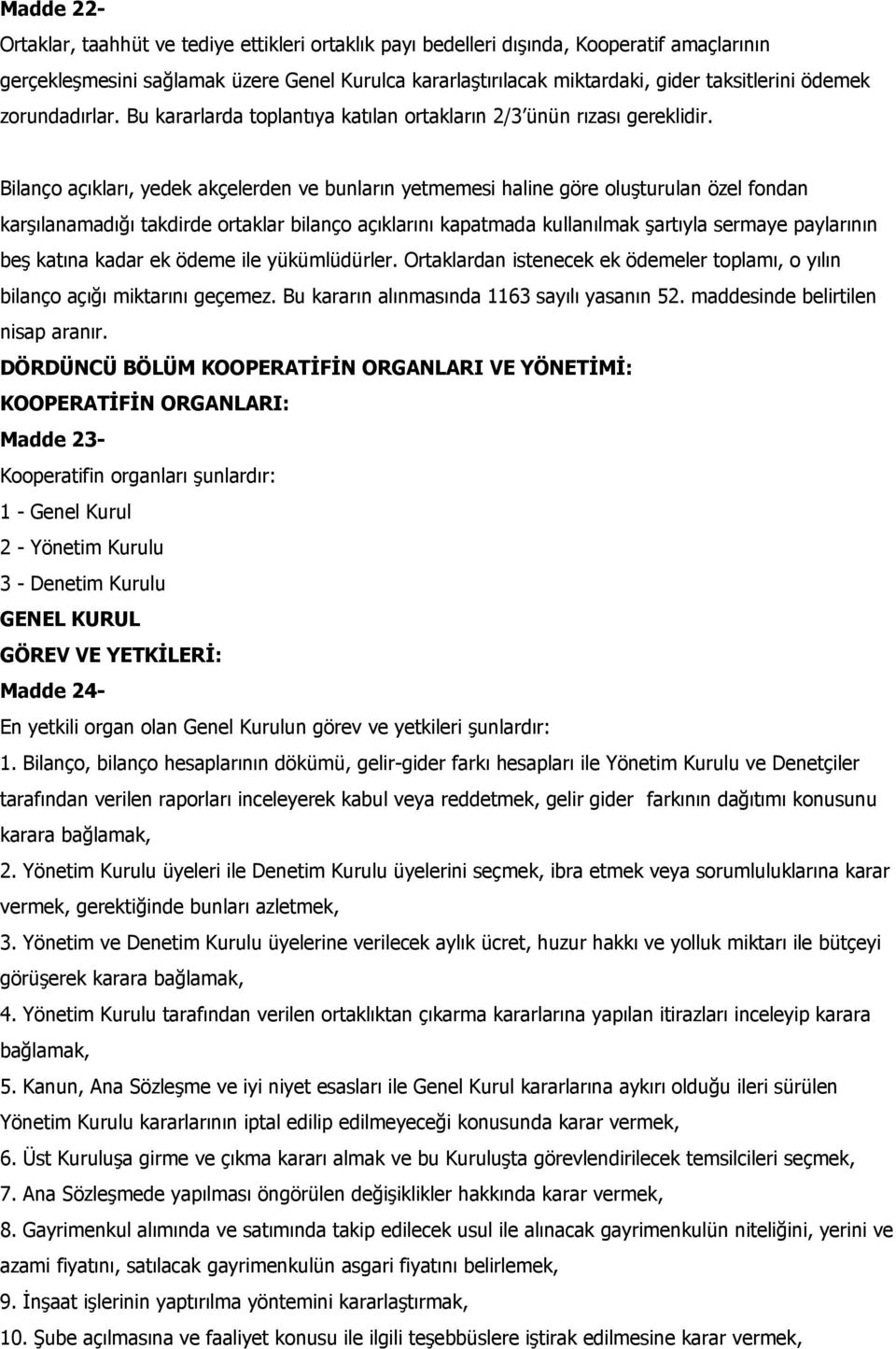 Bilanço açıkları, yedek akçelerden ve bunların yetmemesi haline göre oluşturulan özel fondan karşılanamadığı takdirde ortaklar bilanço açıklarını kapatmada kullanılmak şartıyla sermaye paylarının beş