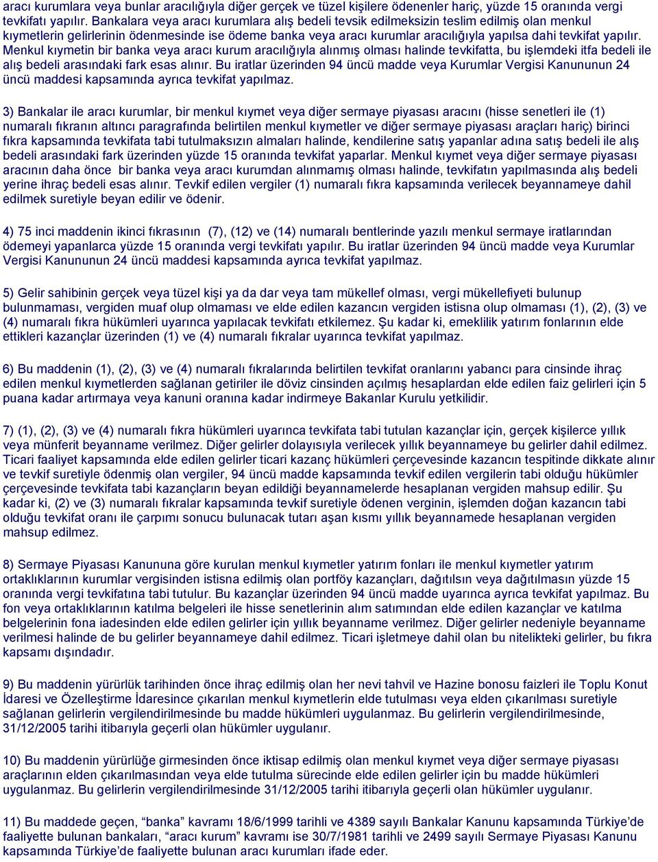 yapılır. Menkul kıymetin bir banka veya aracı kurum aracılığıyla alınmış olması halinde tevkifatta, bu işlemdeki itfa bedeli ile alış bedeli arasındaki fark esas alınır.