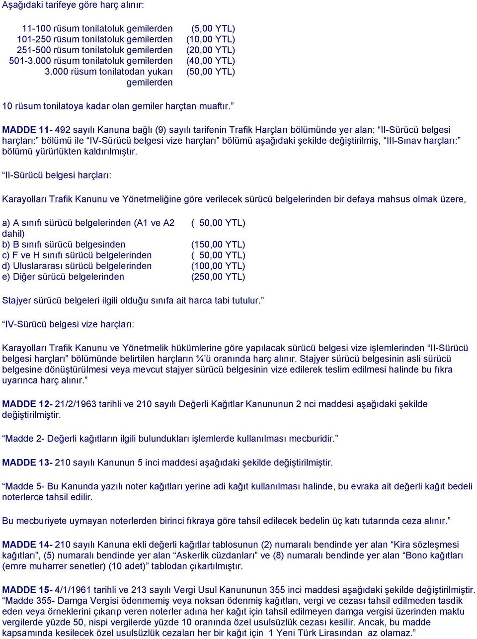 MADDE 11-492 sayılı Kanuna bağlı (9) sayılı tarifenin Trafik Harçları bölümünde yer alan; II-Sürücü belgesi harçları: bölümü ile IV-Sürücü belgesi vize harçları bölümü aşağıdaki şekilde