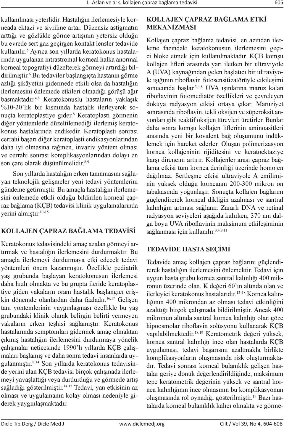 5 Ayrıca son yıllarda keratokonus hastalarında uygulanan intrastromal korneal halka anormal korneal topografiyi düzelterek görmeyi artırdığı bildirilmiştir.