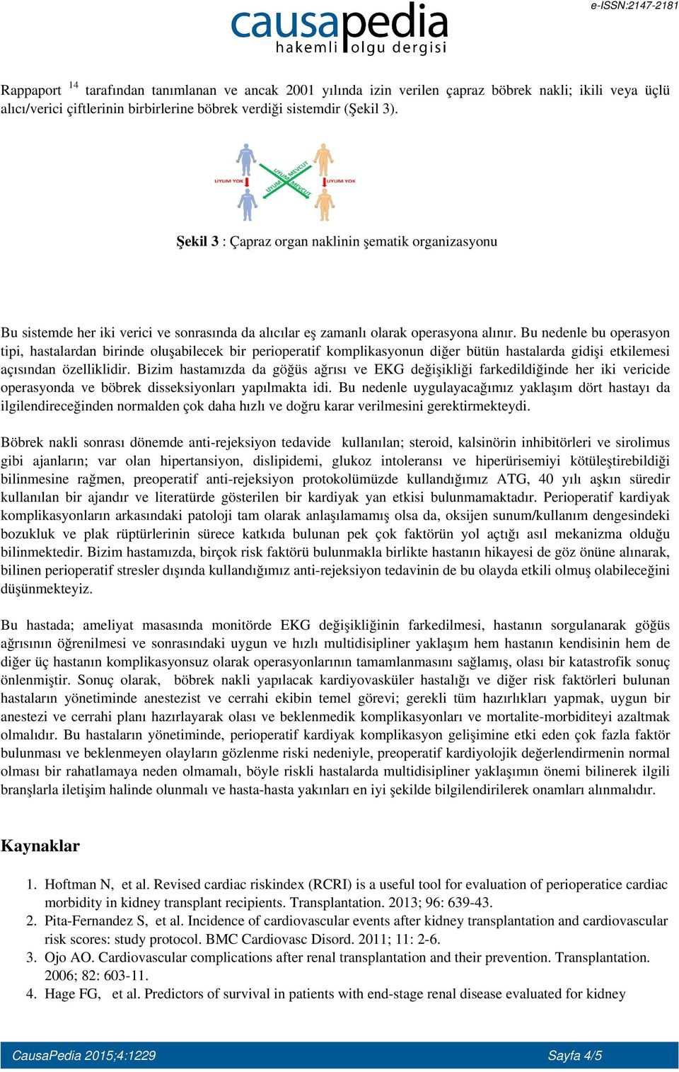 Bu nedenle bu operasyon tipi, hastalardan birinde oluşabilecek bir perioperatif komplikasyonun diğer bütün hastalarda gidişi etkilemesi açısından özelliklidir.