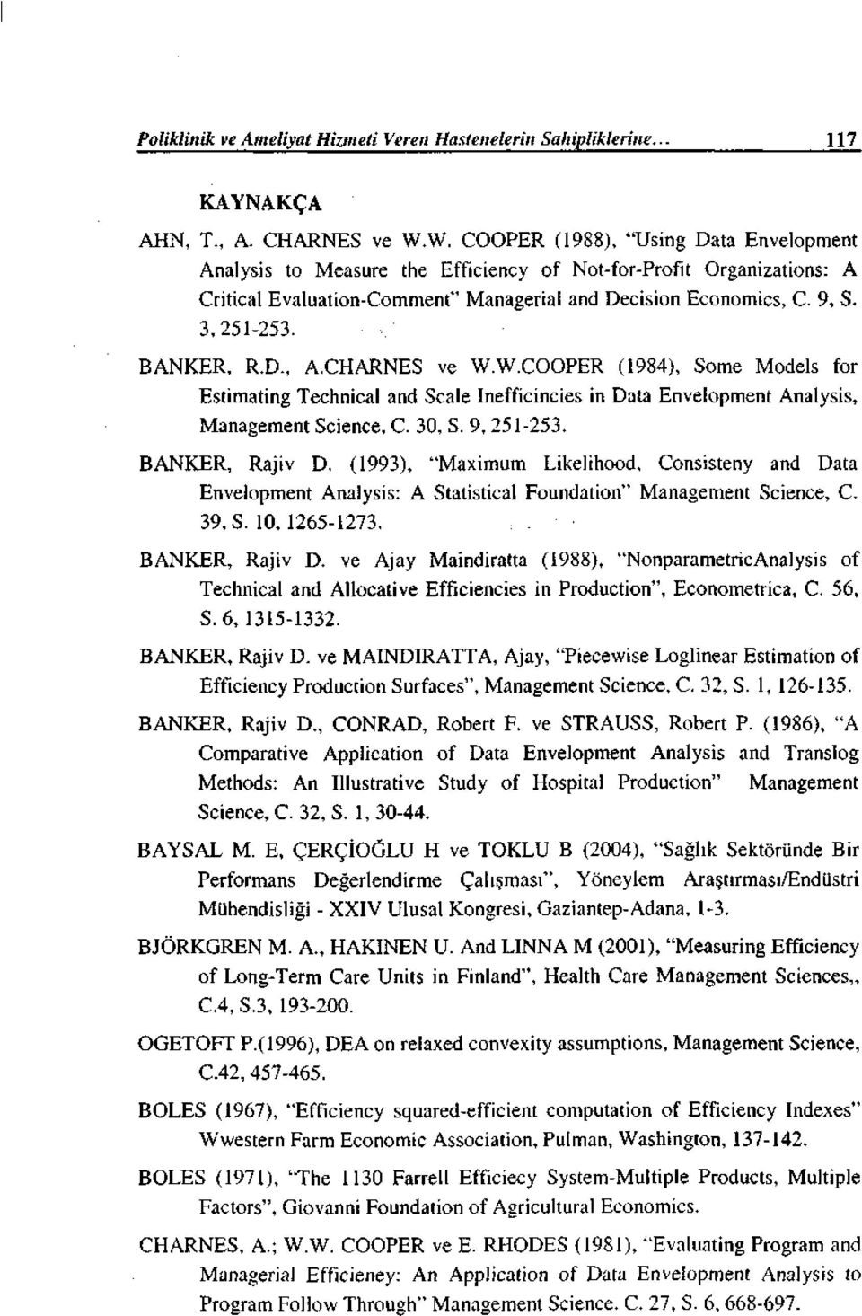 BANKER, R.D., A.CHARNES ve W.W.COOPER (1984), Some Models for Estimating Technical and Scale Inefficincies in D:ıta Envelopment Analysis, Management Science, C. 30, S. 9, 251-253. BANKER, Rajiv D.