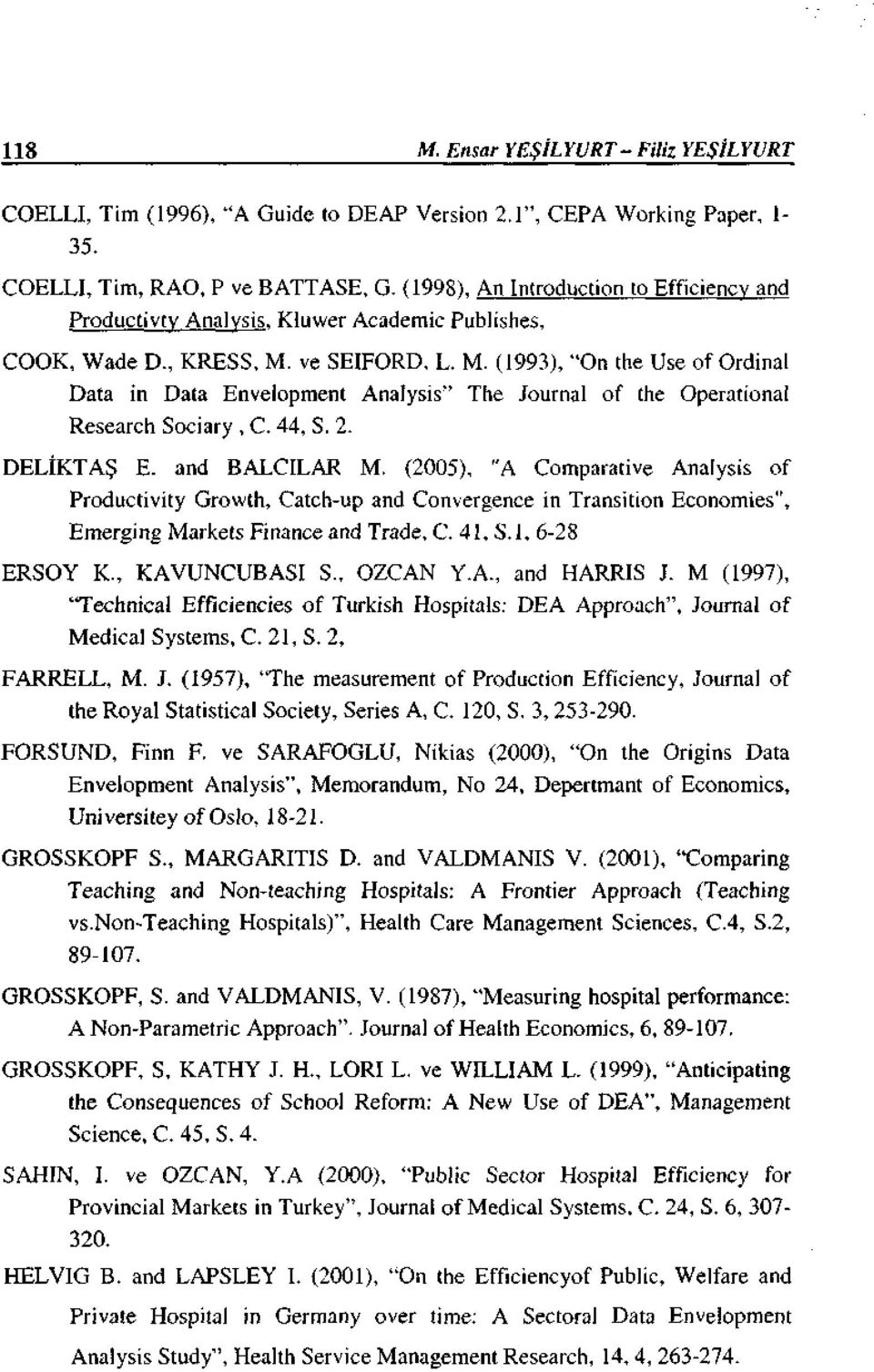 (1993), On the Use of Ordinat Data in Data Envelopment Analysis'' The Journal of the Operational Research Sociary, C. 44, S. 2. DELiKTAŞ E. and BALCILAR M.