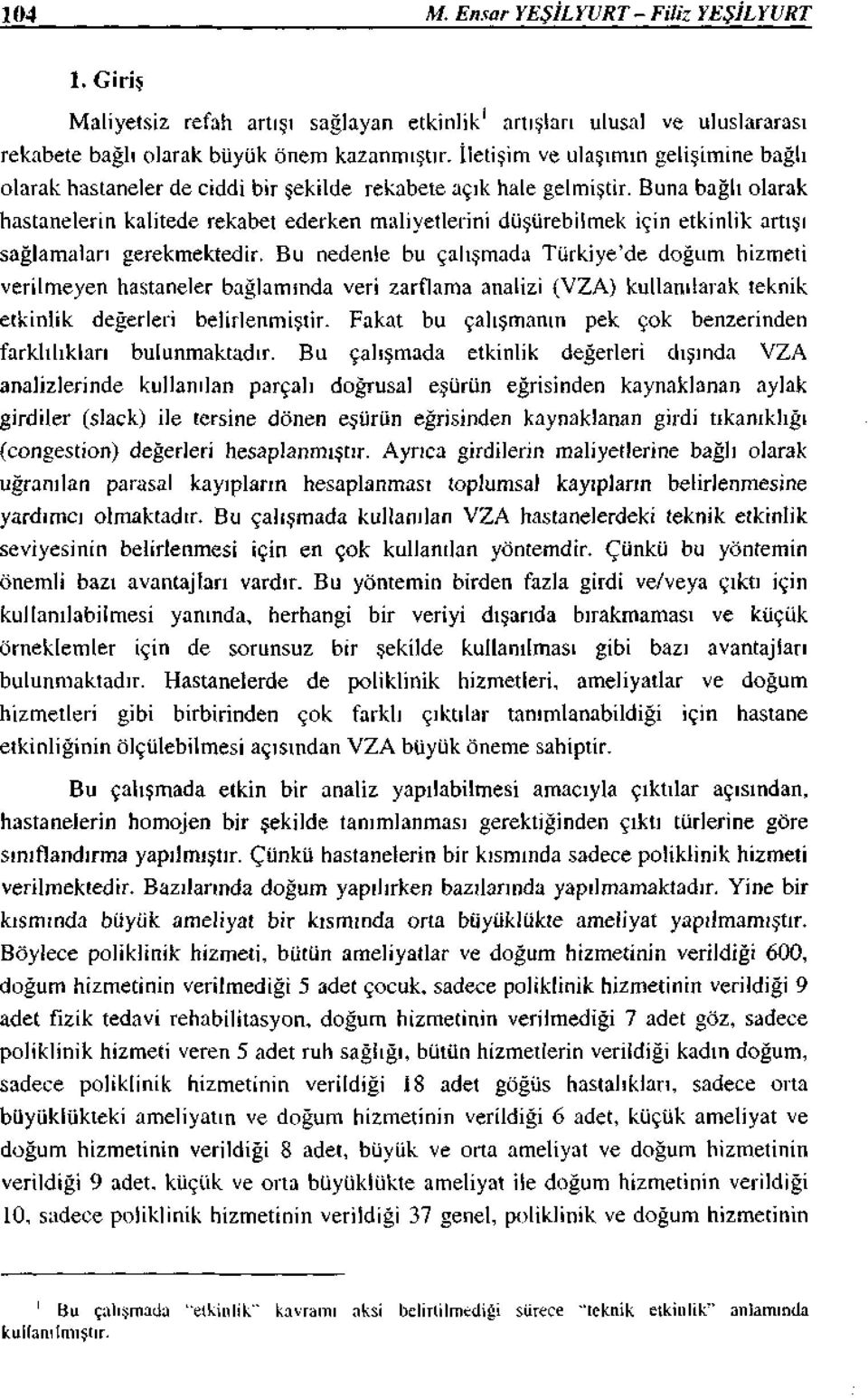 Buna bağlı olarak hastanelerin kalitede rekabet ederken maliyetlerini düşürebilmek için etkinlik artışı sağlamaları gerekmektedir.