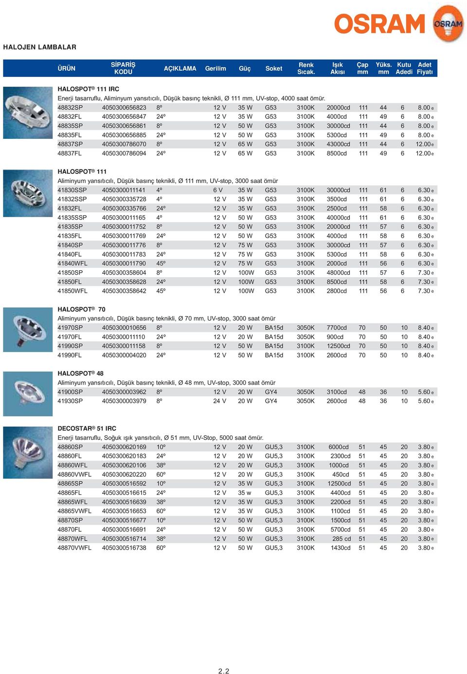 00 e 48835FL 300656885 24º V W 3 3K 5300cd 111 49 6 8.00 e 48837SP 300786070 8º V 65 W 3 3K 43000cd 111 44 6.00 e 48837FL 300786094 24º V 65 W 3 3K cd 111 49 6.