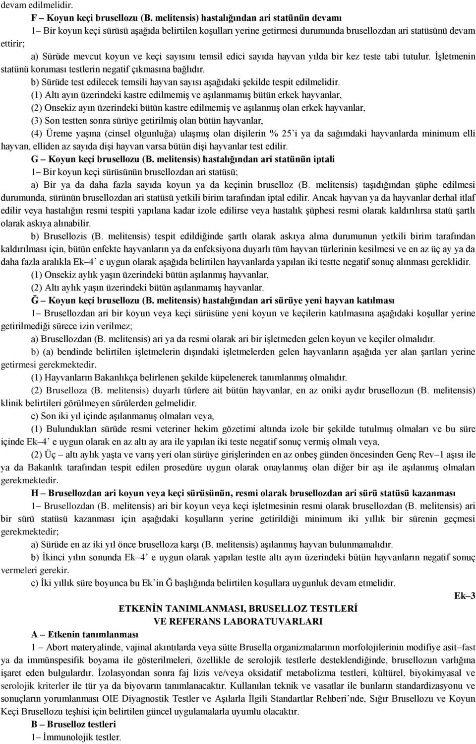 sayısını temsil edici sayıda hayvan yılda bir kez teste tabi tutulur. ĠĢletmenin statünü koruması testlerin negatif çıkmasına bağlıdır.