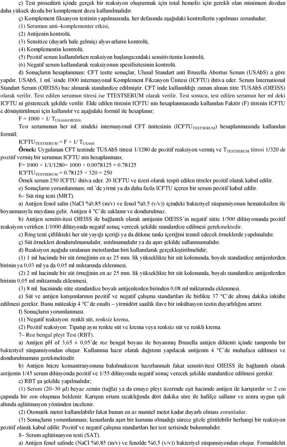 gelmiģ) alyuvarların kontrolü, (4) Komplementin kontrolü, (5) Pozitif serum kullanılırken reaksiyon baģlangıcındaki sensitivitenin kontrolü, (6) Negatif serum kullanılarak reaksiyonun