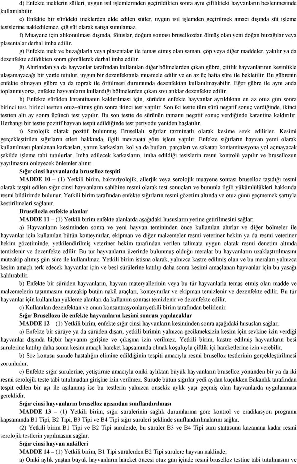 f) Muayene için alıkonulması dıģında, fötuslar, doğum sonrası brusellozdan ölmüģ olan yeni doğan buzağılar veya plasentalar derhal imha edilir.