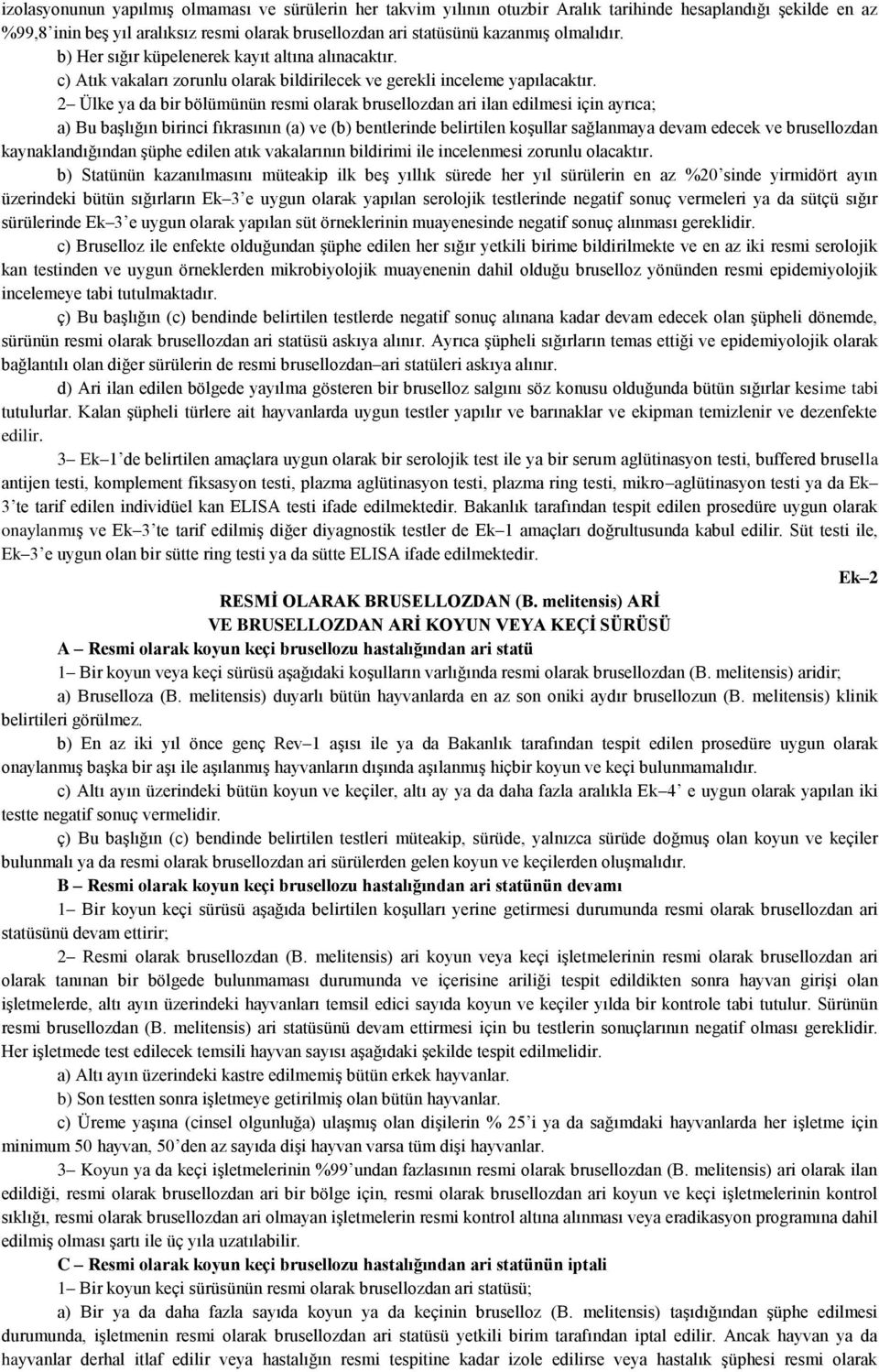 2 Ülke ya da bir bölümünün resmi olarak brusellozdan ari ilan edilmesi için ayrıca; a) Bu baģlığın birinci fıkrasının (a) ve (b) bentlerinde belirtilen koģullar sağlanmaya devam edecek ve