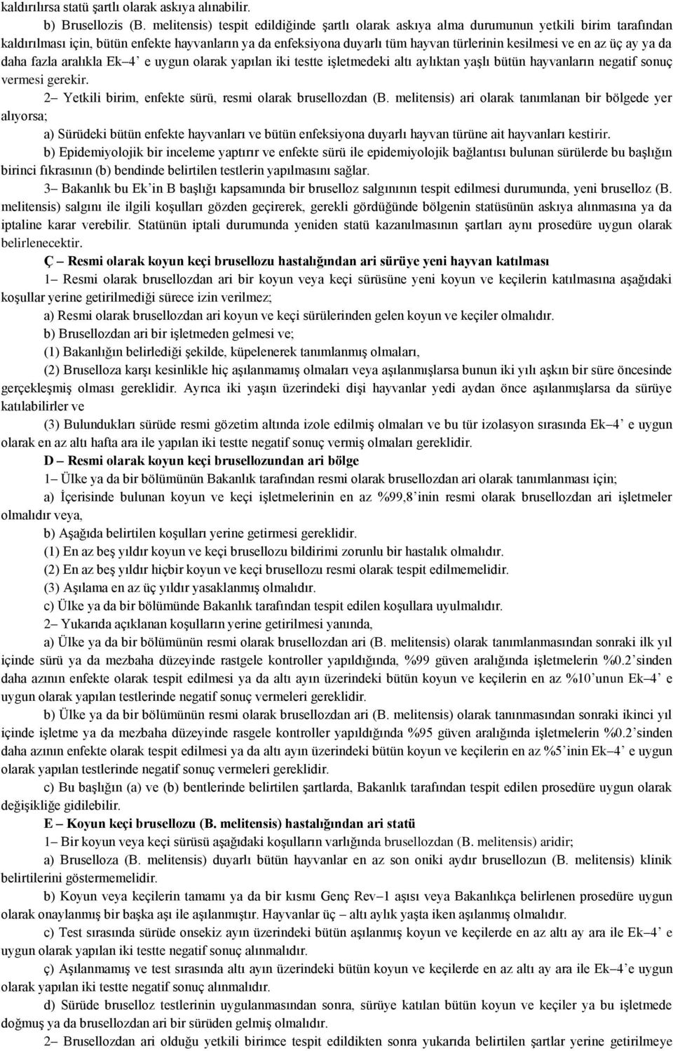 en az üç ay ya da daha fazla aralıkla Ek 4 e uygun olarak yapılan iki testte iģletmedeki altı aylıktan yaģlı bütün hayvanların negatif sonuç vermesi gerekir.