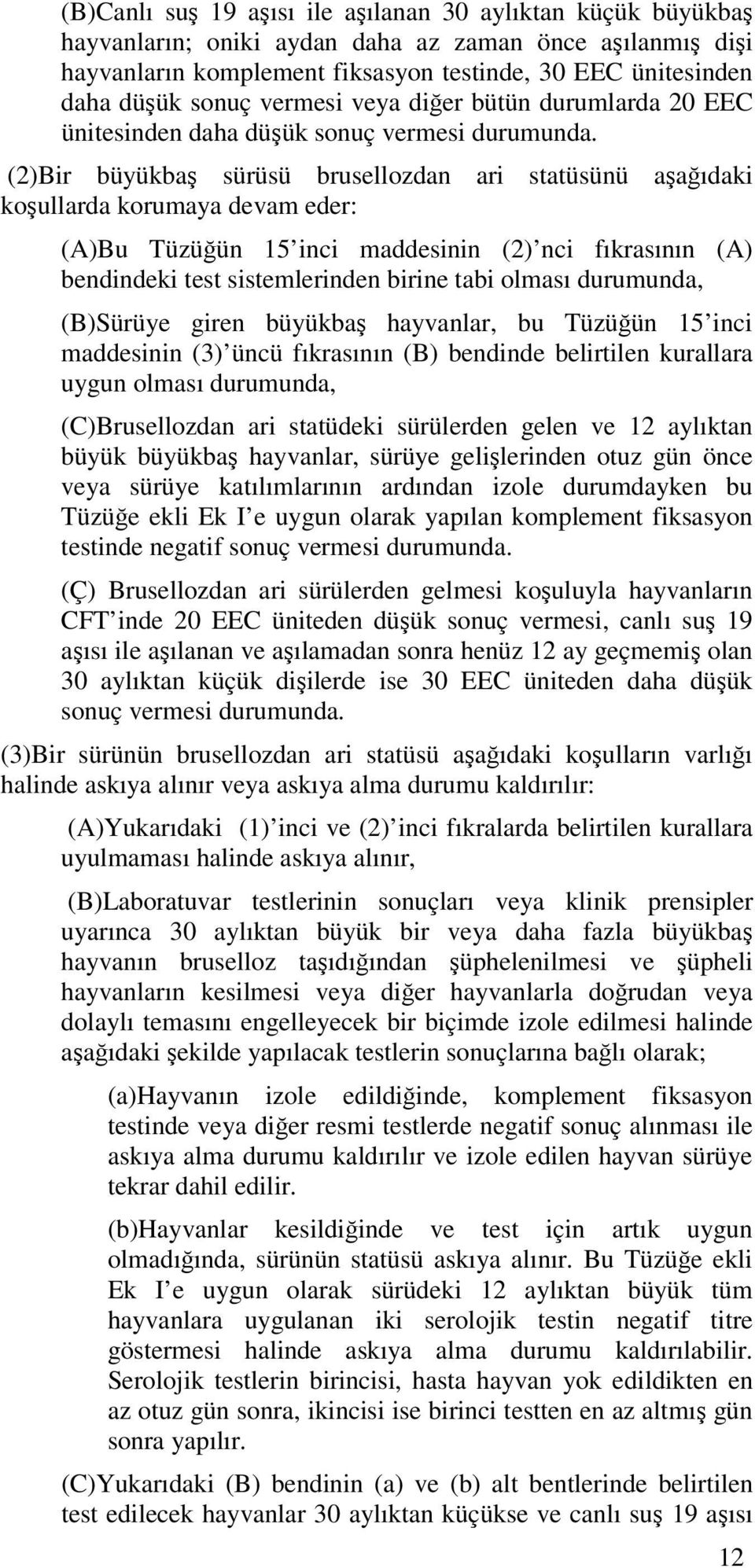 (2)Bir büyükbaş sürüsü brusellozdan ari statüsünü aşağıdaki koşullarda korumaya devam eder: (A)Bu Tüzüğün 15 inci maddesinin (2) nci fıkrasının (A) bendindeki test sistemlerinden birine tabi olması