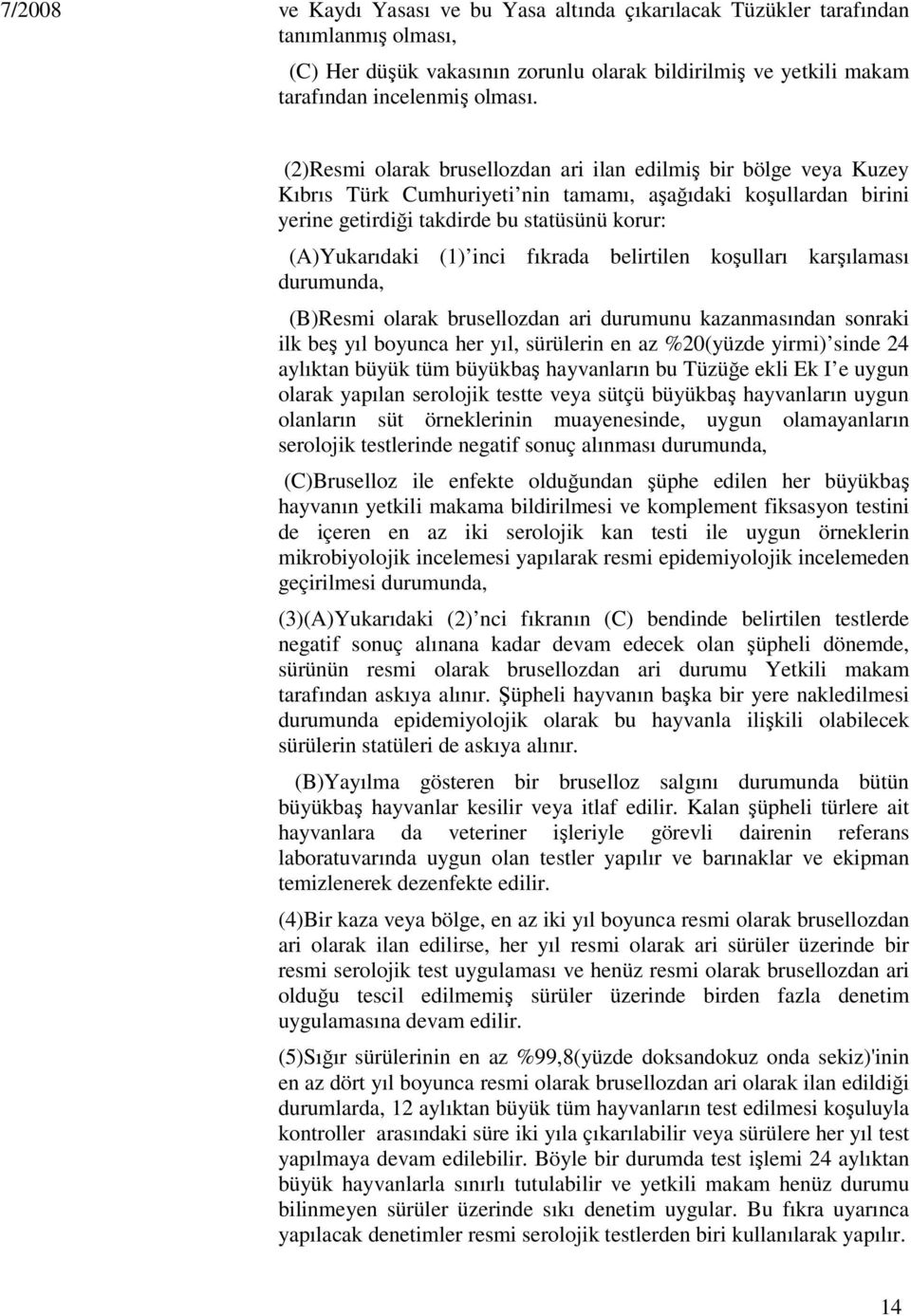 inci fıkrada belirtilen koşulları karşılaması durumunda, (B)Resmi olarak brusellozdan ari durumunu kazanmasından sonraki ilk beş yıl boyunca her yıl, sürülerin en az %20(yüzde yirmi) sinde 24