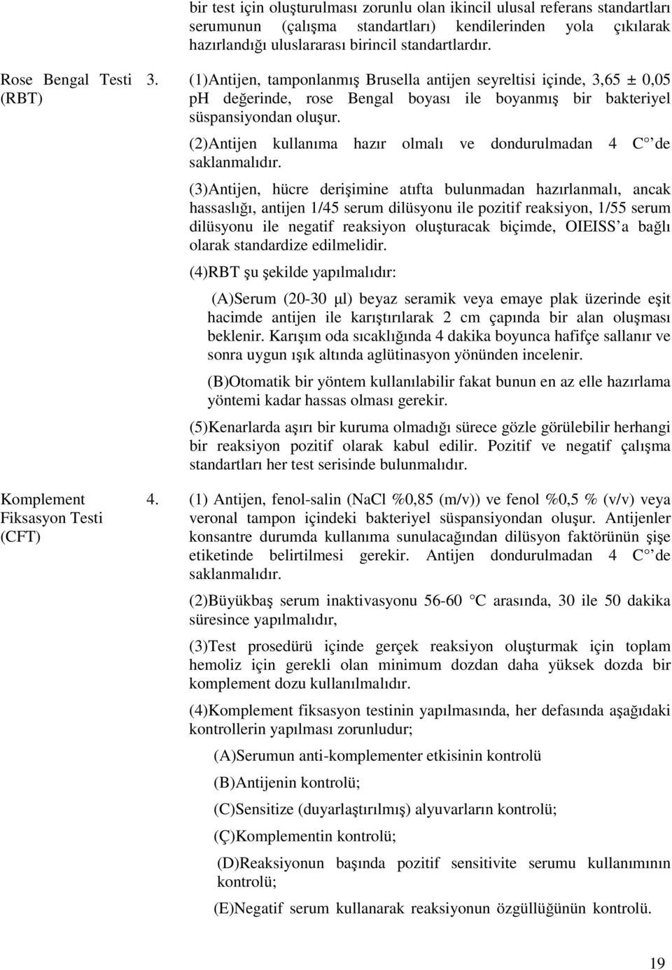 (1)Antijen, tamponlanmış Brusella antijen seyreltisi içinde, 3,65 ± 0,05 ph değerinde, rose Bengal boyası ile boyanmış bir bakteriyel süspansiyondan oluşur.