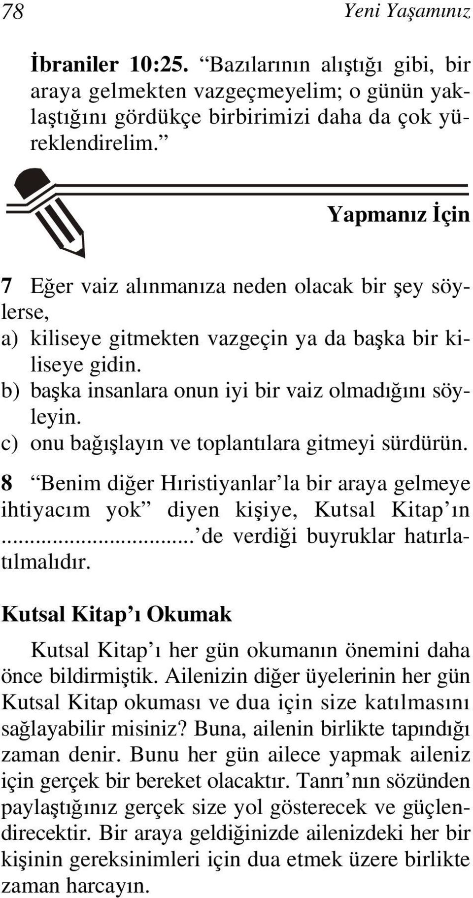 c) onu bağışlayın ve toplantılara gitmeyi sürdürün. 8 Benim diğer Hıristiyanlar la bir araya gelmeye ihtiyacım yok diyen kişiye, Kutsal Kitap ın... de verdiği buyruklar hatırlatılmalıdır.