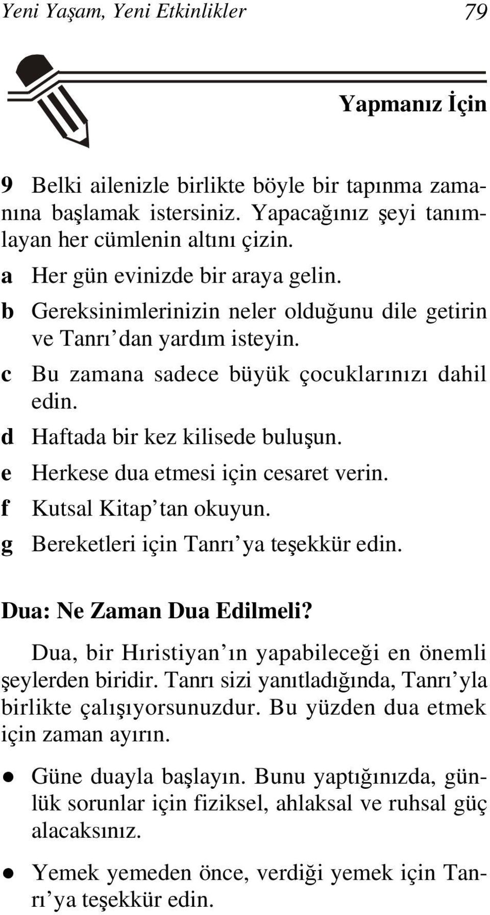 e Herkese dua etmesi için cesaret verin. f Kutsal Kitap tan okuyun. g Bereketleri için Tanrı ya teşekkür edin. Dua: Ne Zaman Dua Edilmeli?