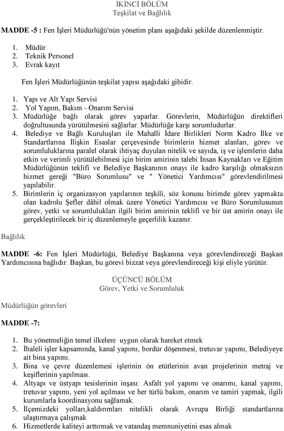 Görevlerin, Müdürlüğün direktifleri doğrultusunda yürütülmesini sağlarlar. Müdürlüğe karģı sorumludurlar. 4.