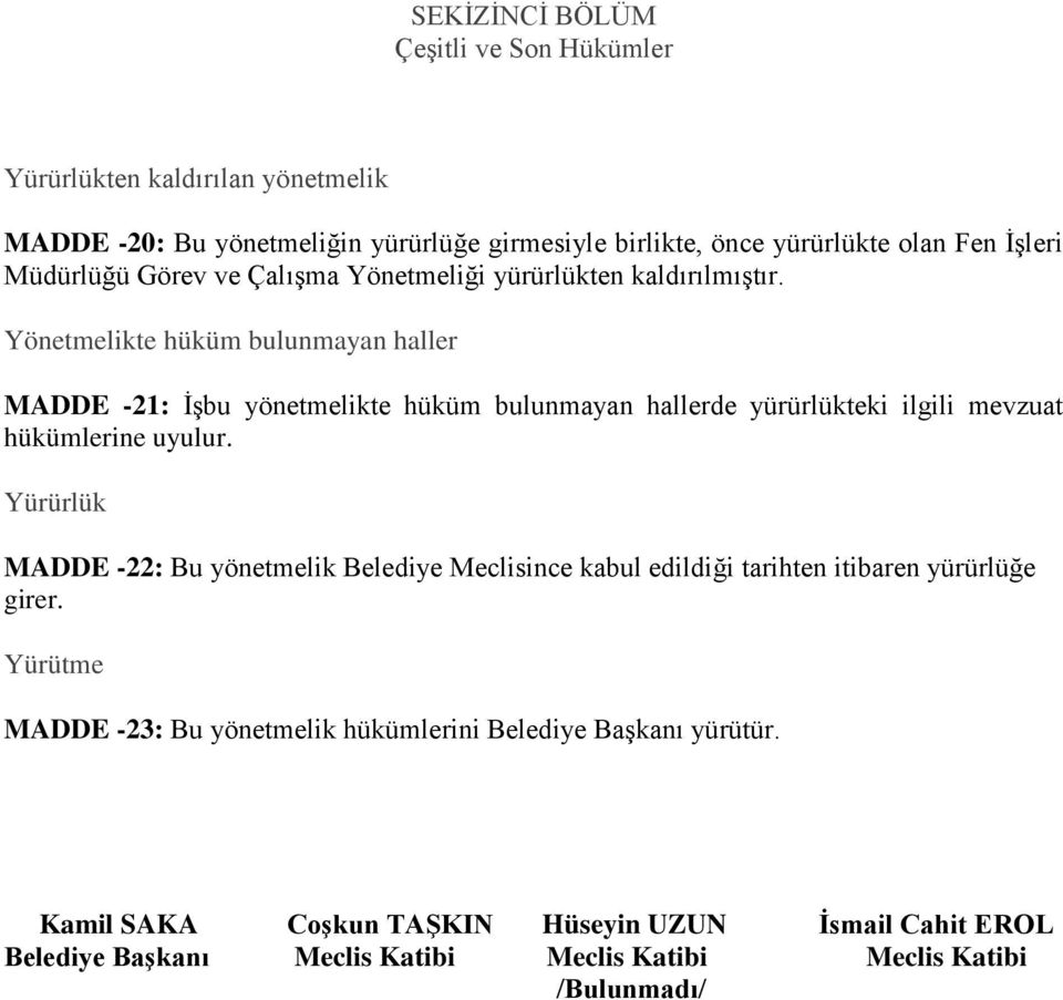 Yönetmelikte hüküm bulunmayan haller MADDE -21: ĠĢbu yönetmelikte hüküm bulunmayan hallerde yürürlükteki ilgili mevzuat hükümlerine uyulur.