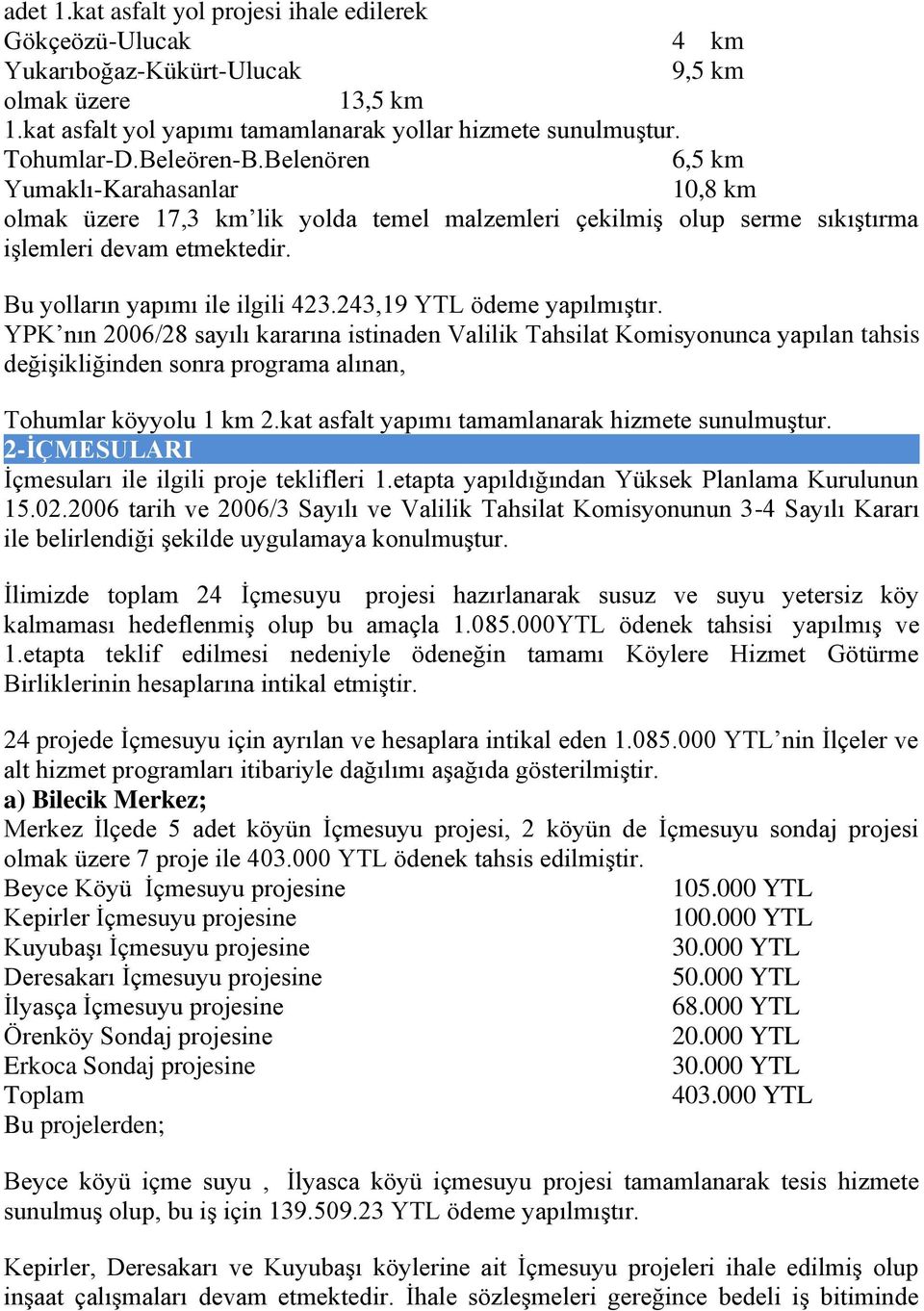 243,19 YTL ödeme yapılmıştır. değişikliğinden sonra programa alınan, Tohumlar köyyolu 1 km 2.kat asfalt yapımı tamamlanarak hizmete sunulmuştur. 2-İÇMESULARI İçmesuları ile ilgili proje teklifleri 1.