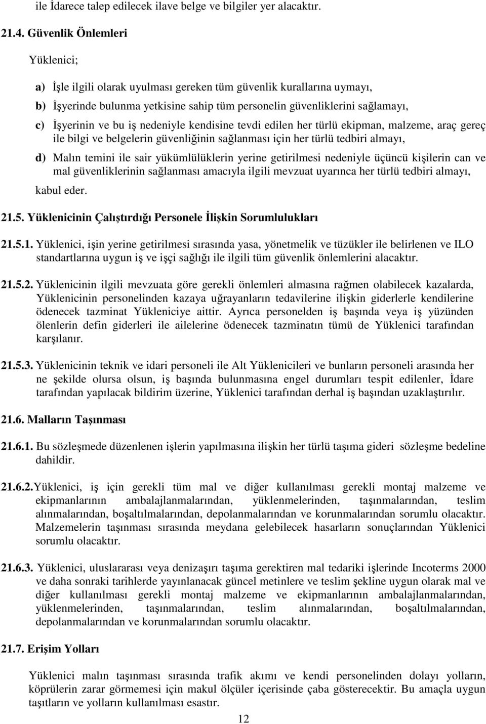 iş nedeniyle kendisine tevdi edilen her türlü ekipman, malzeme, araç gereç ile bilgi ve belgelerin güvenliğinin sağlanması için her türlü tedbiri almayı, d) Malın temini ile sair yükümlülüklerin