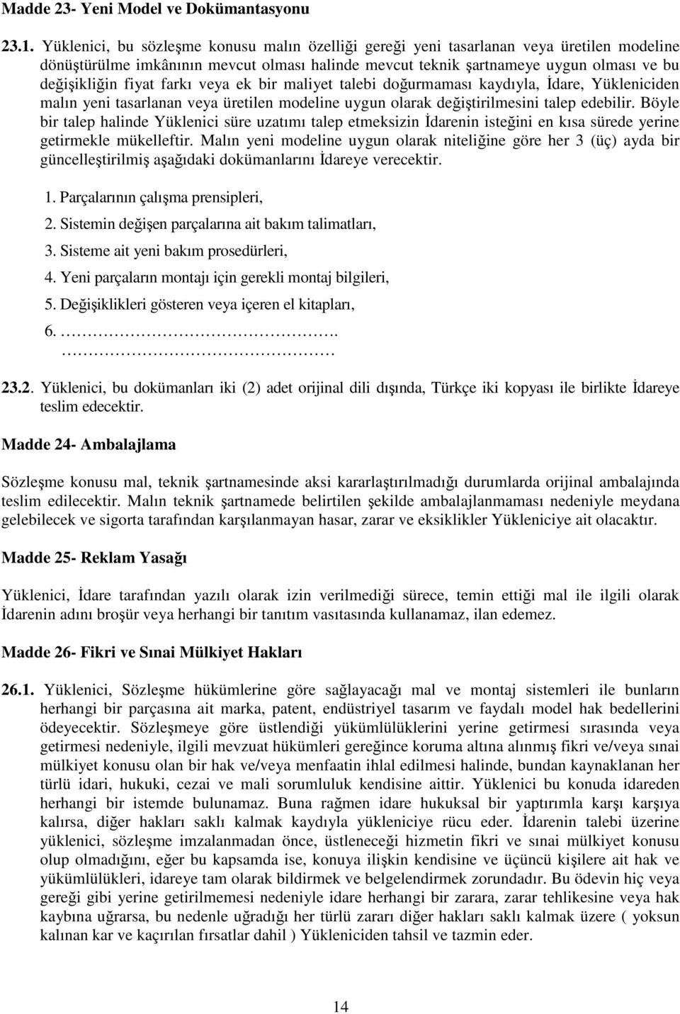 farkı veya ek bir maliyet talebi doğurmaması kaydıyla, İdare, Yükleniciden malın yeni tasarlanan veya üretilen modeline uygun olarak değiştirilmesini talep edebilir.