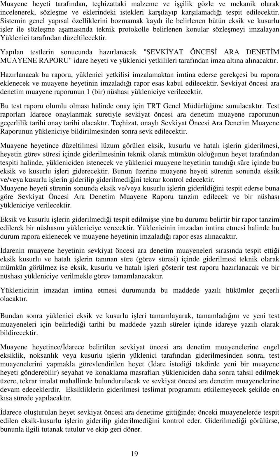 düzeltilecektir. Yapılan testlerin sonucunda hazırlanacak "SEVKİYAT ÖNCESİ ARA DENETİM MUAYENE RAPORU" idare heyeti ve yüklenici yetkilileri tarafından imza altına alınacaktır.