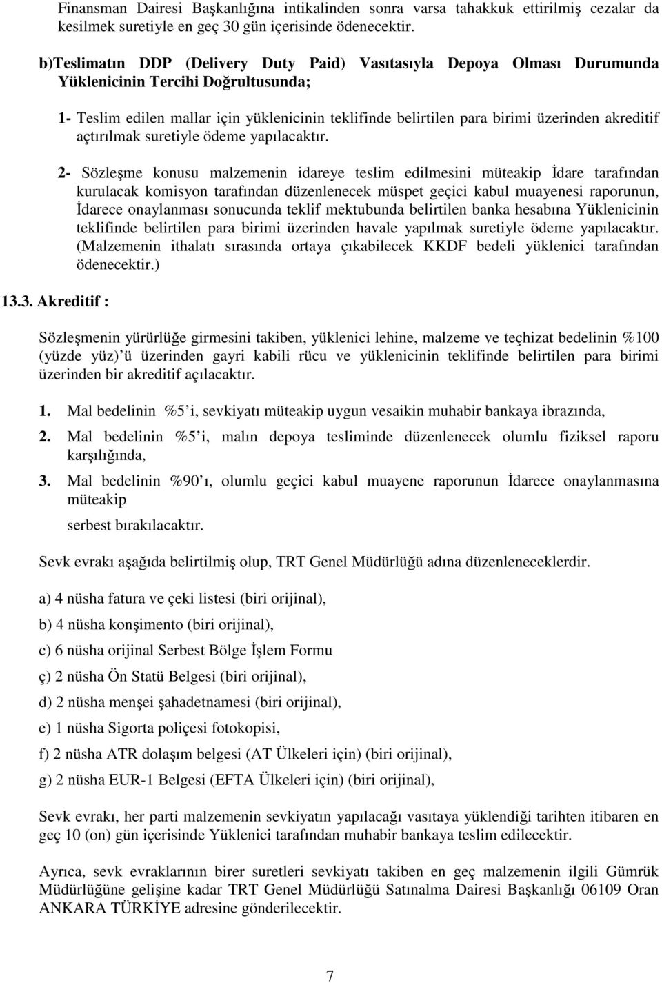 3. Akreditif : 1- Teslim edilen mallar için yüklenicinin teklifinde belirtilen para birimi üzerinden akreditif açtırılmak suretiyle ödeme yapılacaktır.