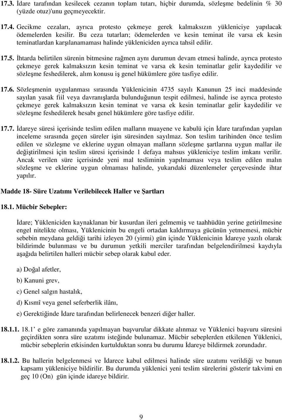 Bu ceza tutarları; ödemelerden ve kesin teminat ile varsa ek kesin teminatlardan karşılanamaması halinde yükleniciden ayrıca tahsil edilir. 17.5.