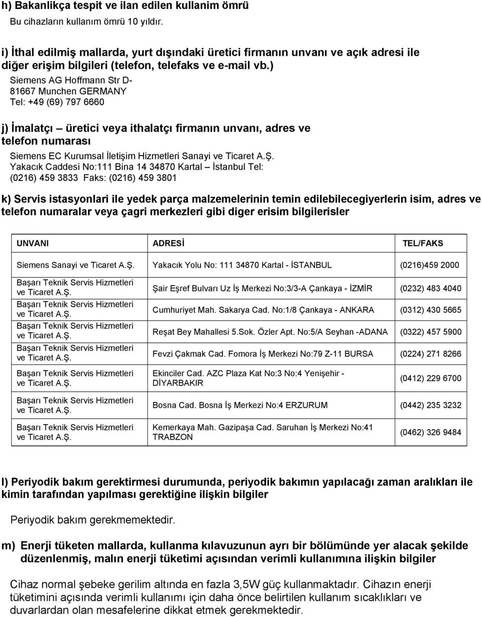 ) Siemens AG Hoffmann Str D- 81667 Munchen GERMANY Tel: +49 (69) 797 6660 j) İmalatçı üretici veya ithalatçı firmanın unvanı, adres ve telefon numarası Siemens EC Kurumsal İletişim Hizmetleri Sanayi