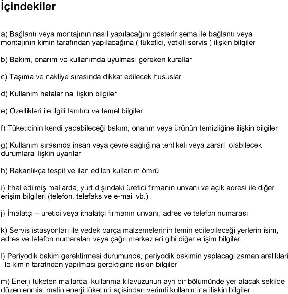 Tüketicinin kendi yapabileceği bakım, onarım veya ürünün temizliğine ilişkin bilgiler g) Kullanım sırasında insan veya çevre sağlığına tehlikeli veya zararlı olabilecek durumlara ilişkin uyarılar h)