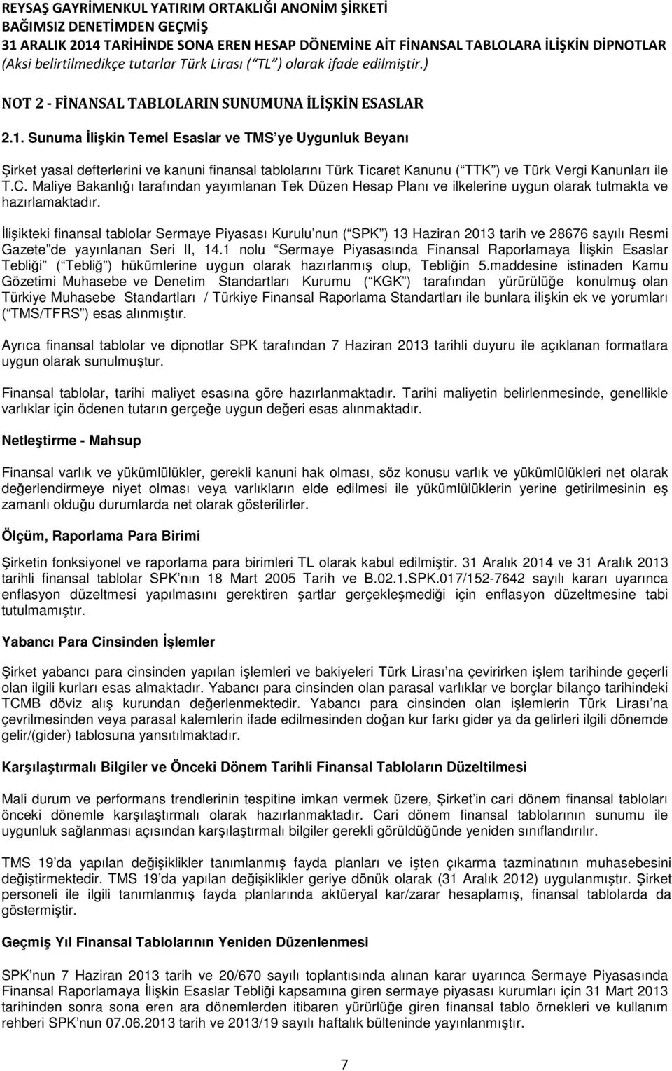 Maliye Bakanlığı tarafından yayımlanan Tek Düzen Hesap Planı ve ilkelerine uygun olarak tutmakta ve hazırlamaktadır.