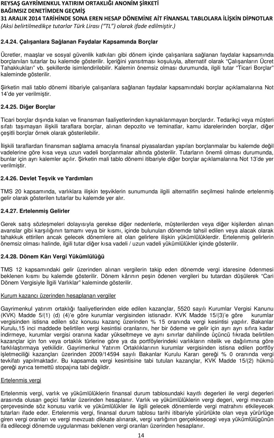 İçeriğini yansıtması koşuluyla, alternatif olarak Çalışanların Ücret Tahakkukları vb. şekillerde isimlendirilebilir. Kalemin önemsiz olması durumunda, ilgili tutar Ticari Borçlar kaleminde gösterilir.