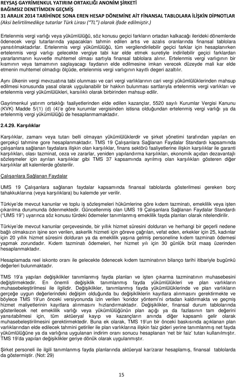 Ertelenmis vergi yükümlülüğü, tüm vergilendirilebilir geçici farklar için hesaplanırken ertelenmis vergi varlıgı gelecekte vergiye tabi kar elde etmek suretiyle indirilebilir geçici farklardan