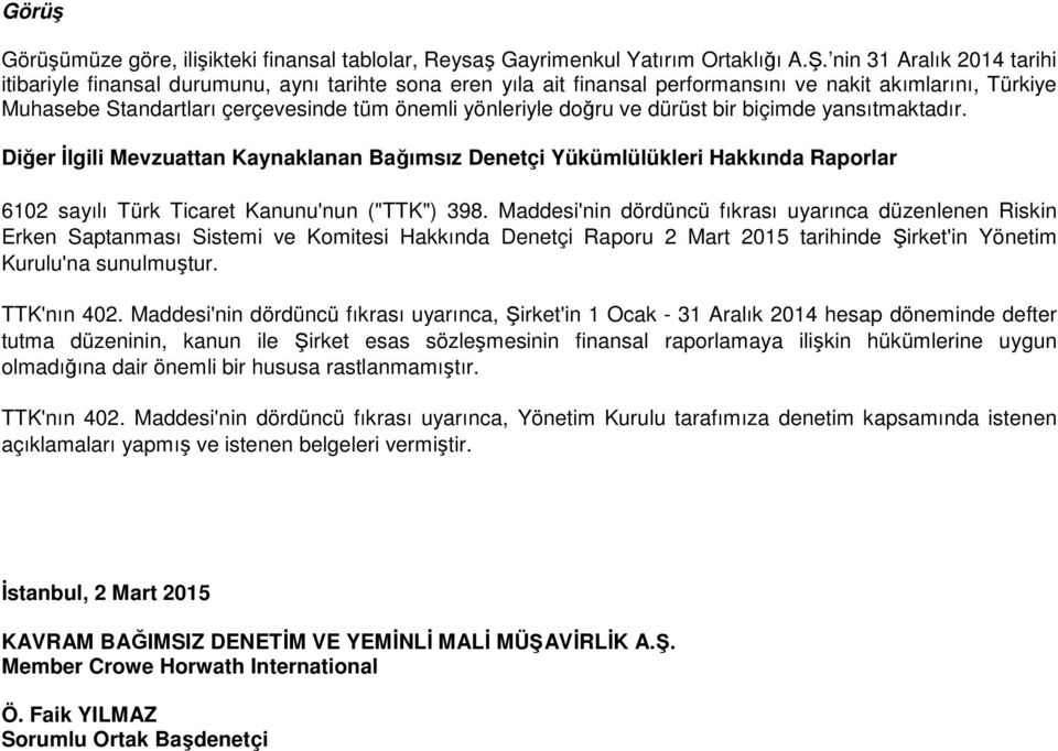 doğru ve dürüst bir biçimde yansıtmaktadır. Diğer İlgili Mevzuattan Kaynaklanan Bağımsız Denetçi Yükümlülükleri Hakkında Raporlar 6102 sayılı Türk Ticaret Kanunu'nun ("TTK") 398.