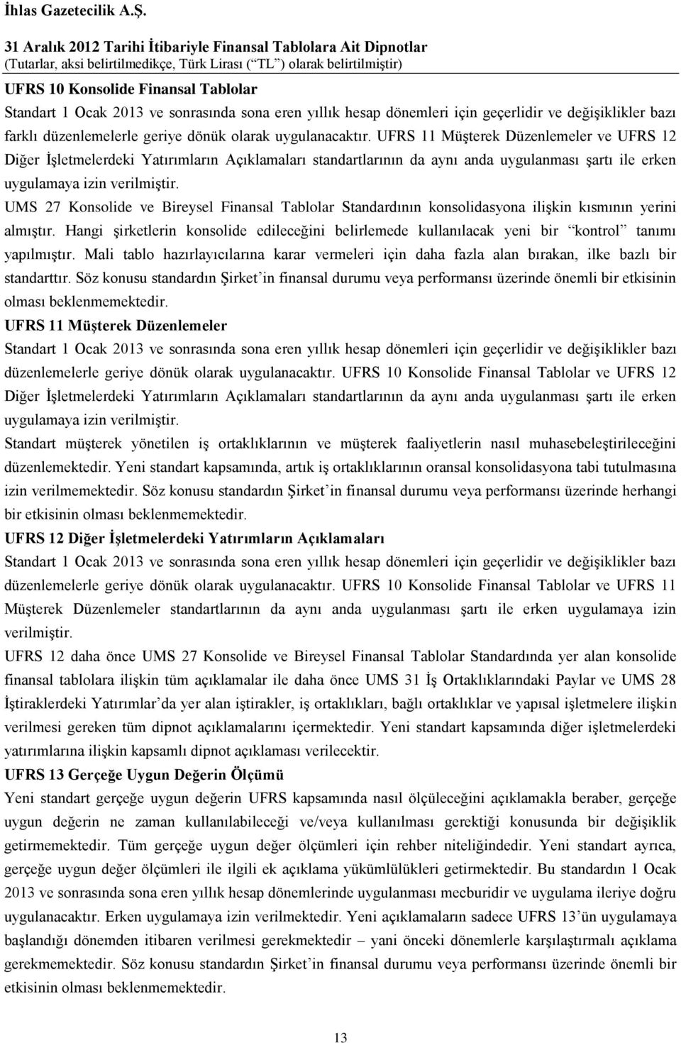 UMS 27 Konsolide ve Bireysel Finansal Tablolar Standardının konsolidasyona ilişkin kısmının yerini almıştır.