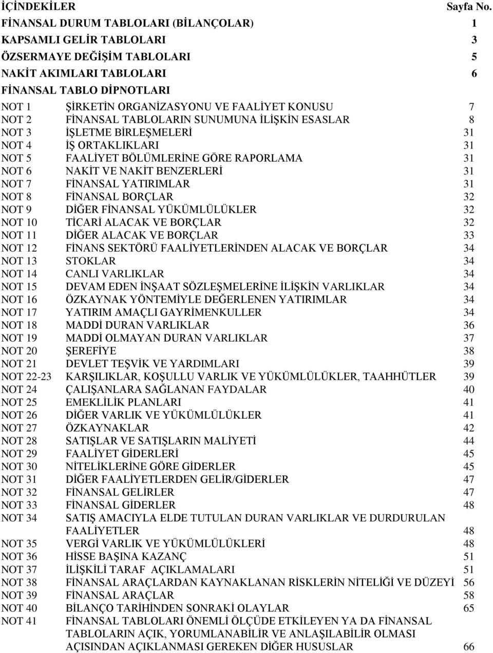 NOT 2 FİNANSAL TABLOLARIN SUNUMUNA İLİŞKİN ESASLAR 8 NOT 3 İŞLETME BİRLEŞMELERİ 31 NOT 4 İŞ ORTAKLIKLARI 31 NOT 5 FAALİYET BÖLÜMLERİNE GÖRE RAPORLAMA 31 NOT 6 NAKİT VE NAKİT BENZERLERİ 31 NOT 7