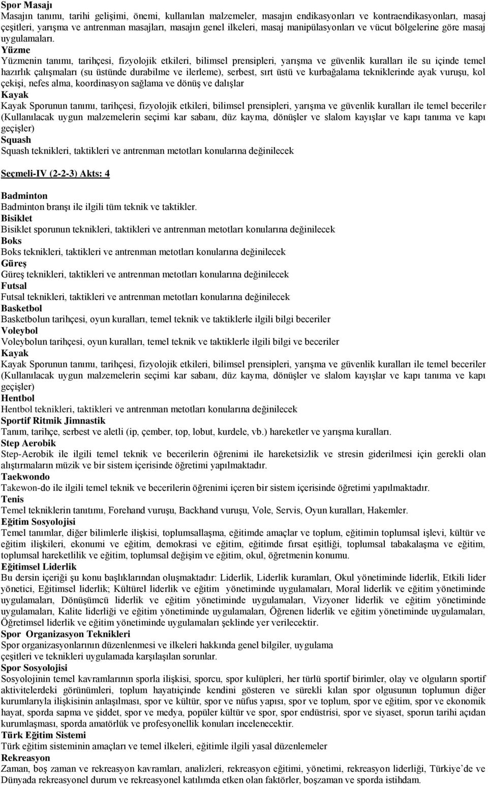 Yüzme Yüzmenin tanımı, tarihçesi, fizyolojik etkileri, bilimsel prensipleri, yarışma ve güvenlik kuralları ile su içinde temel hazırlık çalışmaları (su üstünde durabilme ve ilerleme), serbest, sırt