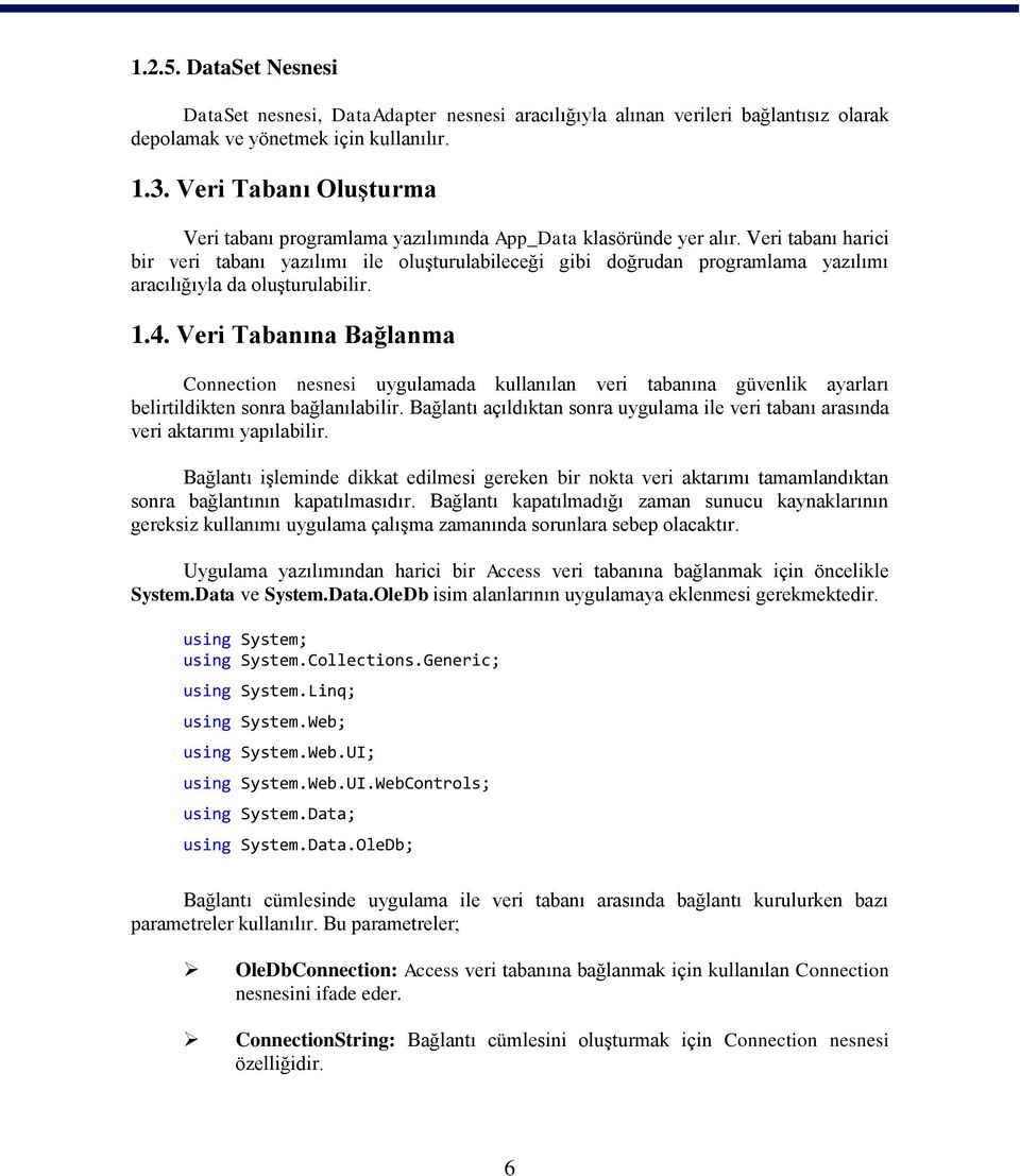 Veri tabanı harici bir veri tabanı yazılımı ile oluşturulabileceği gibi doğrudan programlama yazılımı aracılığıyla da oluşturulabilir. 1.4.