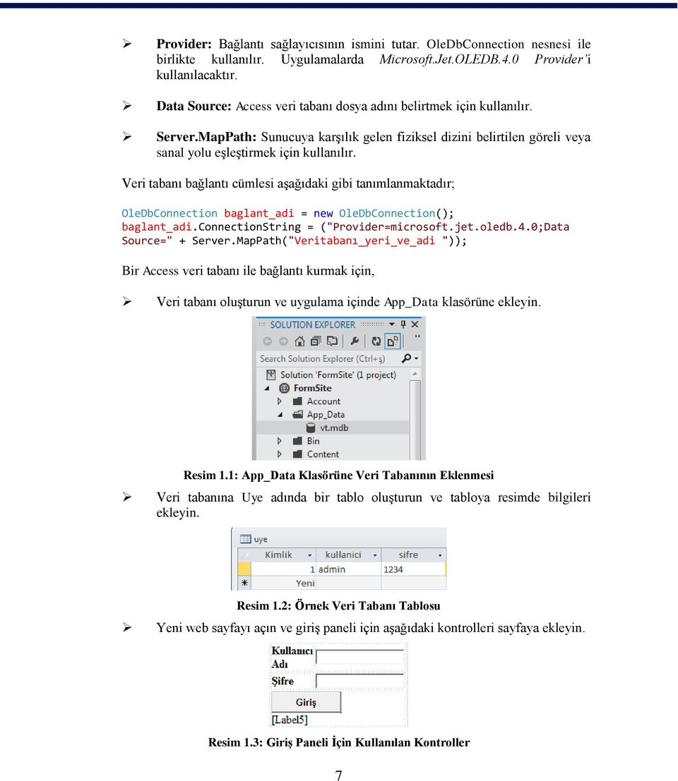 Veri tabanı bağlantı cümlesi aşağıdaki gibi tanımlanmaktadır; OleDbConnection baglant_adi = new OleDbConnection(); baglant_adi.connectionstring = ("Provider=microsoft.jet.oledb.4.